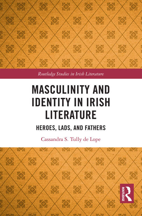 Book cover of Masculinity and Identity in Irish Literature: Heroes, Lads, and Fathers (Routledge Studies in Irish Literature)