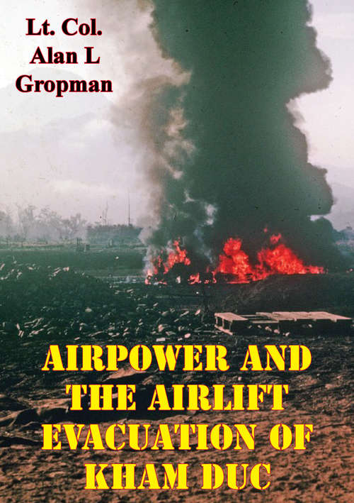 Airpower and the Airlift Evacuation of Kham Duc [Illustrated Edition] (USAF Southeast Asia Monograph Series #5)