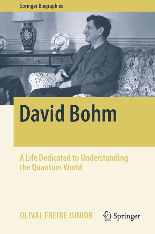 Book cover of David Bohm: A Life Dedicated to Understanding the Quantum World (1st ed. 2019) (Springer Biographies)