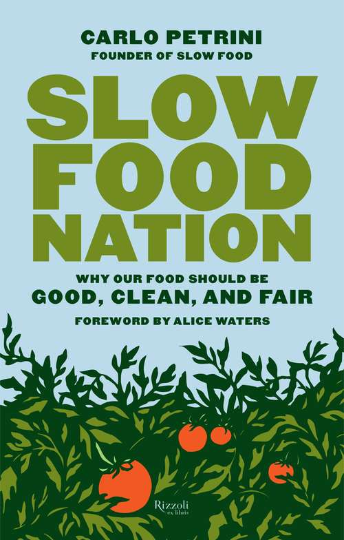Slow Food Nation: Why Our Food Should Be Good, Clean, and Fair