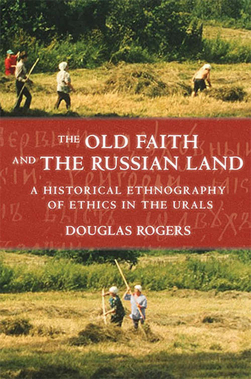 Book cover of The Old Faith and the Russian Land: A Historical Ethnography of Ethics in the Urals