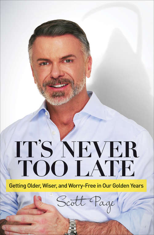 It's Never Too Late: Getting Older, Wiser, and Worry Free in Our Golden Years