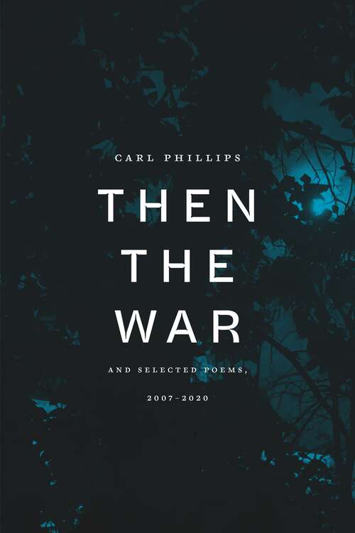 Then the War: and Selected Poems, 2007-2020