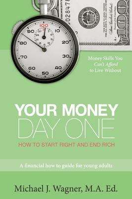 Book cover of Your Money Day One: How to Start Right and End Rich