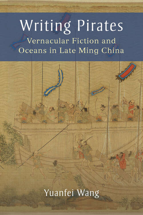 Book cover of Writing Pirates: Vernacular Fiction and Oceans in Late Ming China