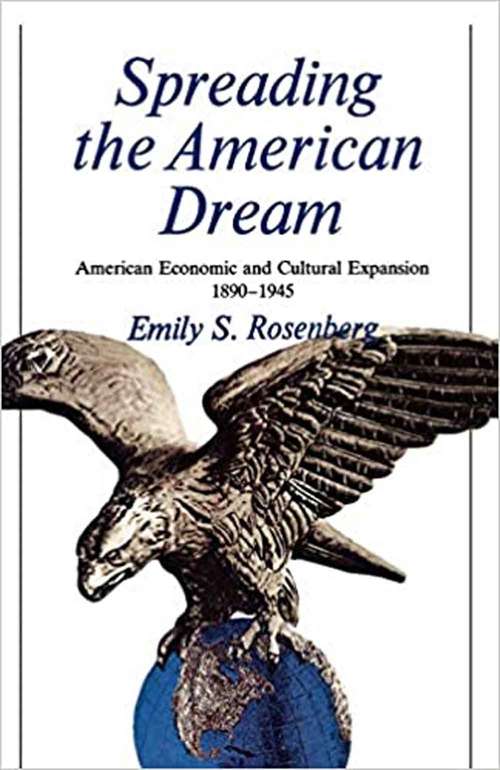 Spreading The American Dream: American Economic And Cultural Expansion, 1890-1945