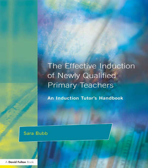 The Effective Induction of Newly Qualified Primary Teachers: An Induction Tutor's Handbook