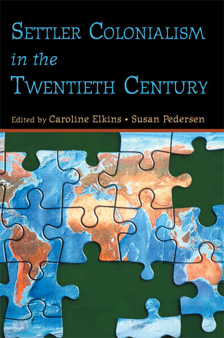 Settler Colonialism in the Twentieth Century: Projects, Practices, Legacies