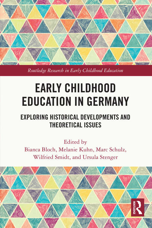 Early Childhood Education in Germany: Exploring Historical Developments and Theoretical Issues (Routledge Research in Early Childhood Education)