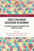 Early Childhood Education in Germany: Exploring Historical Developments and Theoretical Issues (Routledge Research in Early Childhood Education)