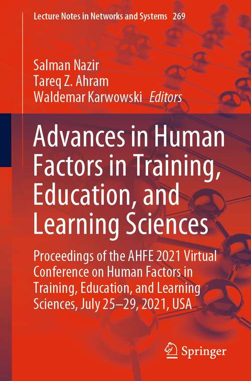 Advances in Human Factors in Training, Education, and Learning Sciences: Proceedings of the AHFE 2021 Virtual Conference on Human Factors in Training, Education, and Learning Sciences, July 25-29, 2021, USA (Lecture Notes in Networks and Systems #269)