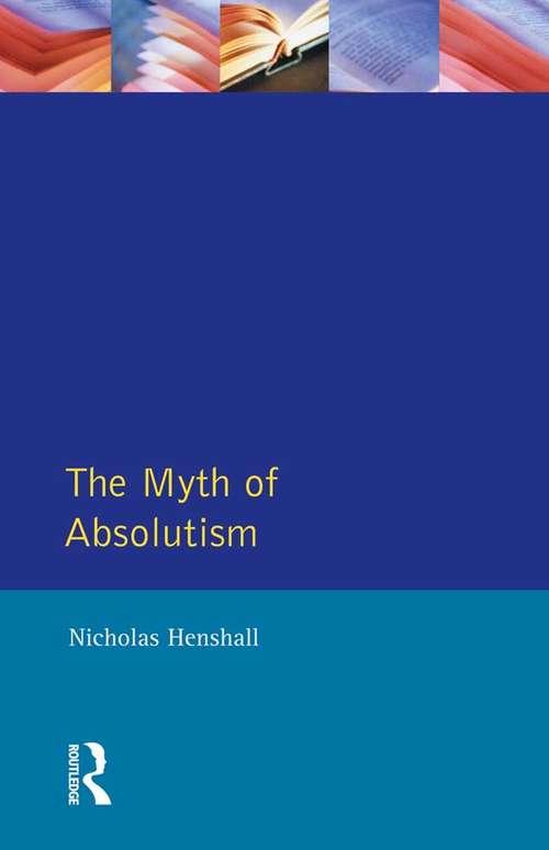 Book cover of The Myth of Absolutism: Change & Continuity in Early Modern European Monarchy