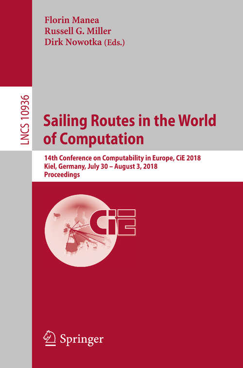 Book cover of Sailing Routes in the World of Computation: 14th Conference on Computability in Europe, CiE 2018, Kiel, Germany, July 30 – August 3, 2018, Proceedings (Lecture Notes in Computer Science #10936)
