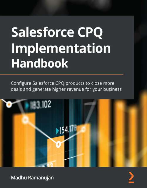 Book cover of Salesforce CPQ Implementation Handbook: Configure Salesforce CPQ products to close more deals and generate higher revenue for your business