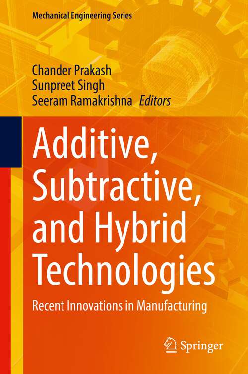 Additive, Subtractive, and Hybrid Technologies: Recent Innovations in Manufacturing (Mechanical Engineering Series)