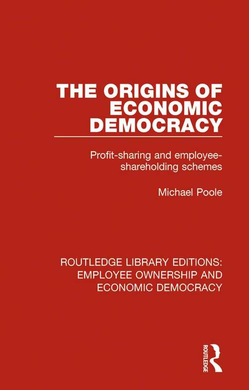 The Origins of Economic Democracy: Profit Sharing and Employee Shareholding Schemes (Routledge Library Editions: Employee Ownership and Economic Democracy #9)