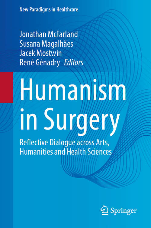 Book cover of Humanism in Surgery: Reflective Dialogue across Arts, Humanities and Health Sciences (New Paradigms in Healthcare)