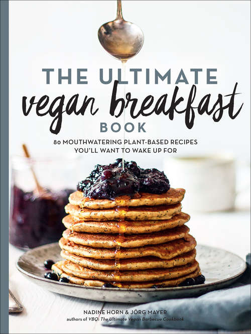 The Ultimate Vegan Breakfast Book: 80 Mouthwatering Plant-Based Recipes You'll Want to Wake Up For