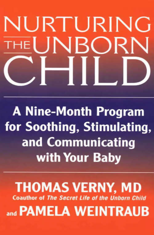 Nurturing the Unborn Child: A Nine-Month Program for Soothing, Stimulating, and Communicating with Your Baby