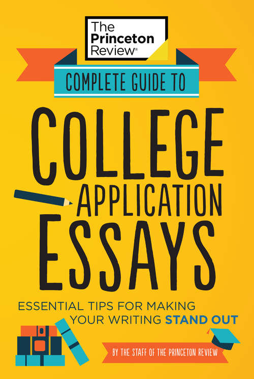 Book cover of Complete Guide to College Application Essays: Essential Tips for Making Your Writing Stand Out (College Admissions Guides)