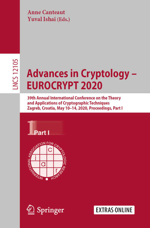 Book cover of Advances in Cryptology – EUROCRYPT 2020: 39th Annual International Conference on the Theory and Applications of Cryptographic Techniques, Zagreb, Croatia, May 10–14, 2020, Proceedings, Part I (1st ed. 2020) (Lecture Notes in Computer Science #12105)