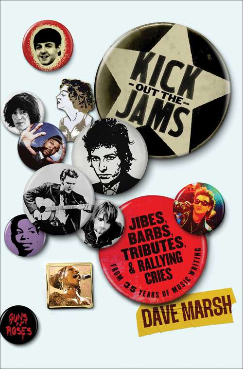 Book cover of Kick Out the Jams: Jibes, Barbs, Tributes, and Rallying Cries from 35 Years of Music Writing