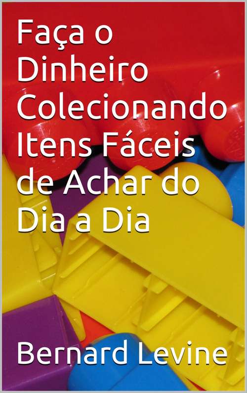 Book cover of Faça o Dinheiro Colecionando Itens Fáceis de Achar do Dia a Dia