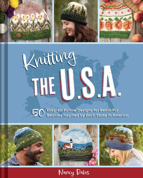 Book cover of Knitting the U.S.A.: Fifty Easy-to-Follow Designs for Beautiful Beanies Inspired by Each  State in America