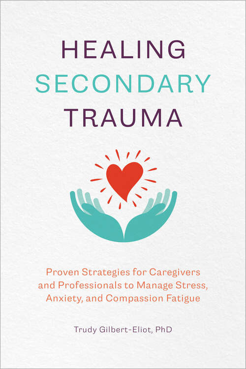 Book cover of Healing Secondary Trauma: Proven Strategies for Caregivers and Professionals to Manage Stress, Anxiety, and Compassion Fatigue