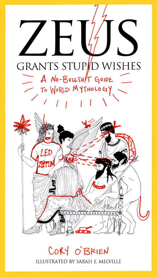 Zeus Grants Stupid Wishes: A No-Bullshit Guide to World Mythology