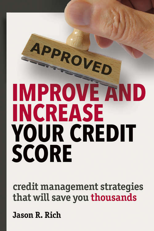 Improve and Increase Your Credit Score: Credit Management Strategies that Will Save You Thousands