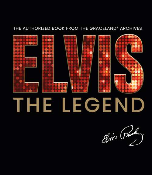 Book cover of Elvis - The Legend: The Authorized Book from the Official Graceland Archive
