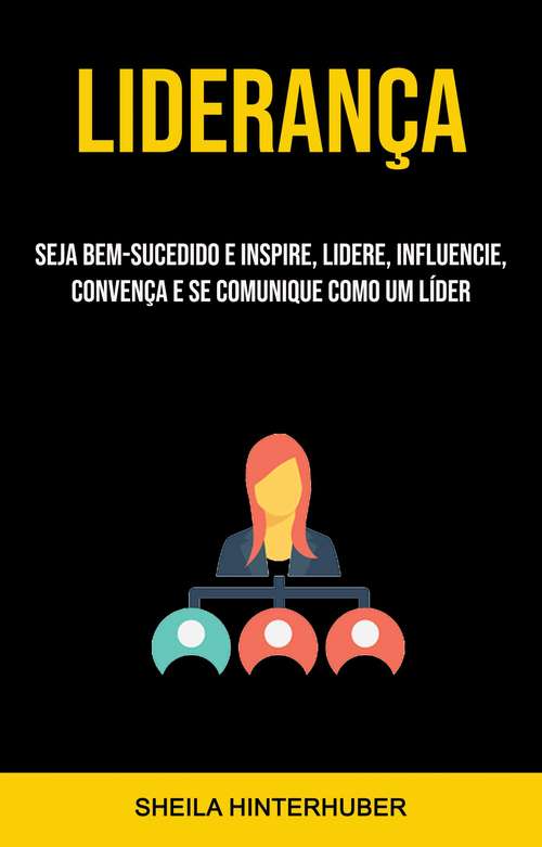 Book cover of Liderança: Seja Bem-sucedido e Inspire, Lidere, Influencie, Convença e se Comunique como um Líder