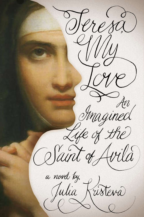 Book cover of Teresa, My Love: An Imagined Life of the Saint of Avila