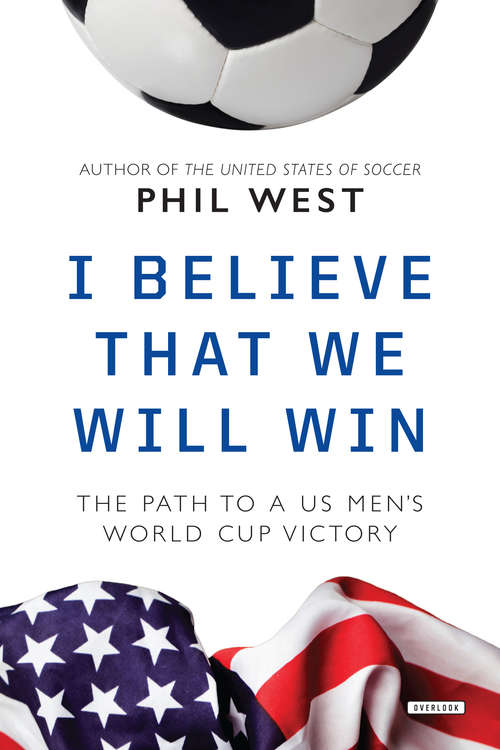 Book cover of I Believe That We Will Win: The Path To A U. S. Men's World Cup Victory