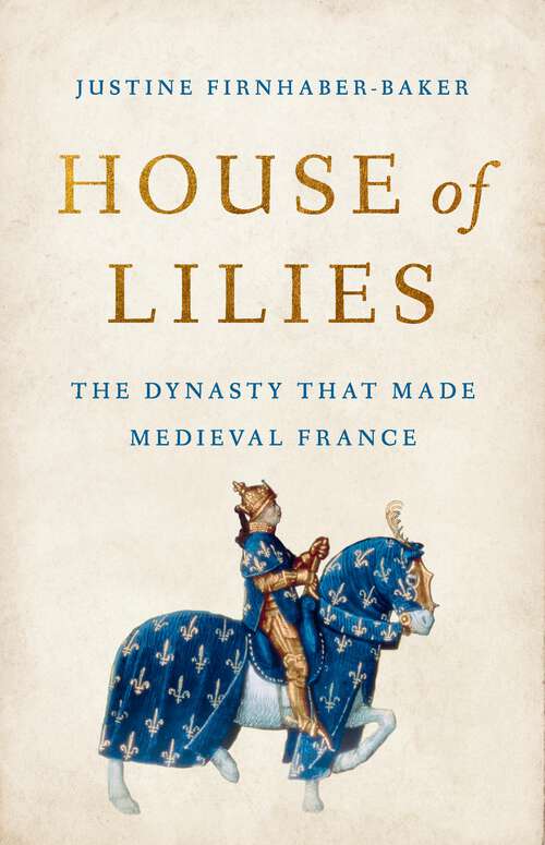 Book cover of House of Lilies: The Dynasty That Made Medieval France