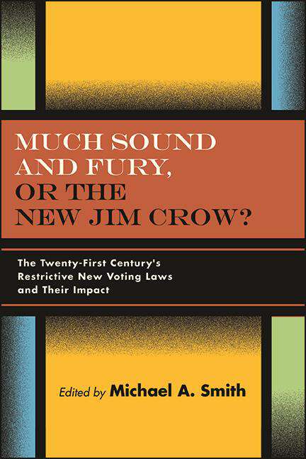 Book cover of Much Sound and Fury, or the New Jim Crow?: The Twenty-First Century's Restrictive New Voting Laws and Their Impact