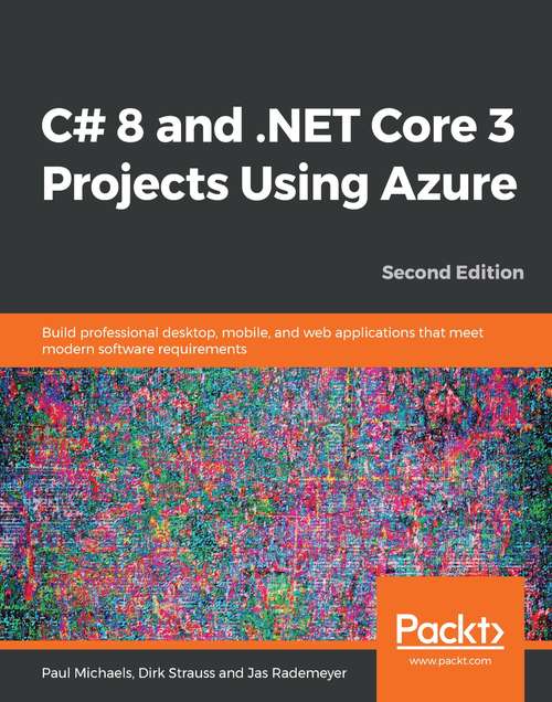 Book cover of C# 8 and .NET Core 3 Projects Using Azure: Build professional desktop, mobile, and web applications that meet modern software requirements (2)