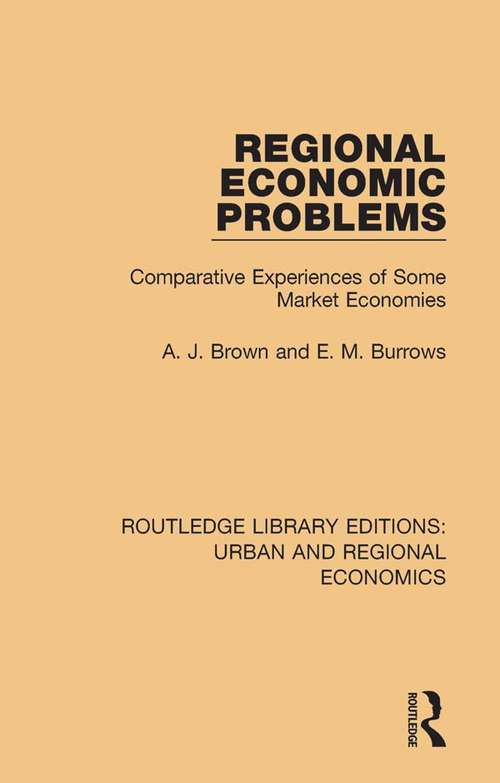 Regional Economic Problems: Comparative Experiences of Some Market Economies (Routledge Library Editions: Urban and Regional Economics)