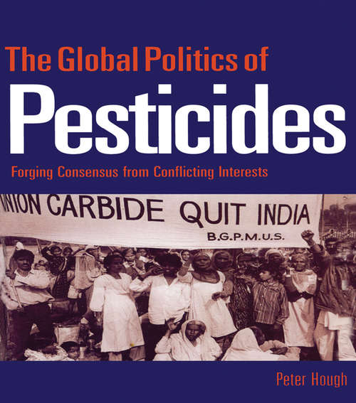 The Global Politics of Pesticides: Forging consensus from conflicting interests (International Environmental Governance Set Ser.)