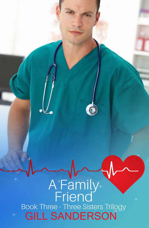Book cover of A Family Friend: A Heartwarming Medical Romance (Three Sisters Series #3)