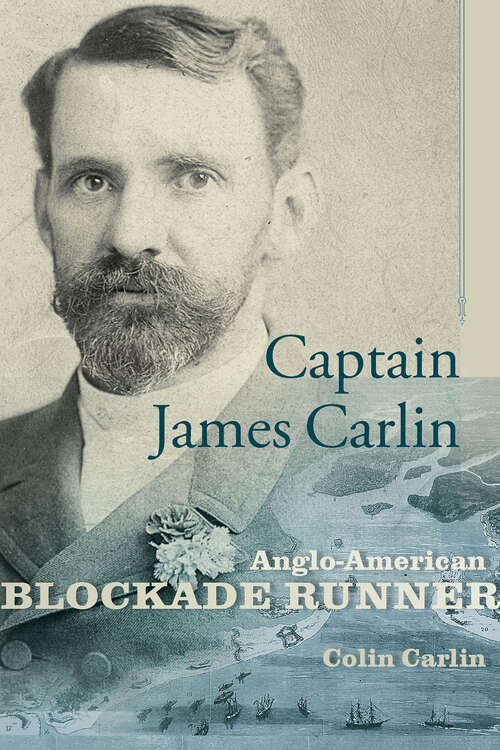 Book cover of Captain James Carlin: Anglo-American Blockade Runner (Studies in Maritime History)