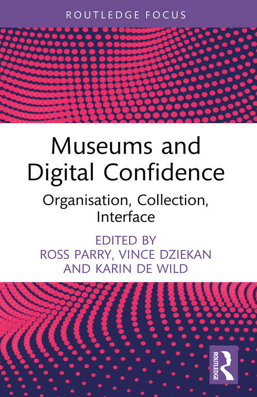 Book cover of Museums and Digital Confidence: Organisation, Collection, Interface (1) (Critical Perspectives on Museums and Digital Technology)