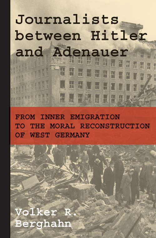 Book cover of Journalists between Hitler and Adenauer: From Inner Emigration to the Moral Reconstruction of West Germany