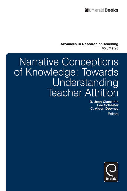 Narrative Conceptions of Knowledge: Towards Understanding Teacher Attrition (Advances in Research on Teaching, Vol. #23)