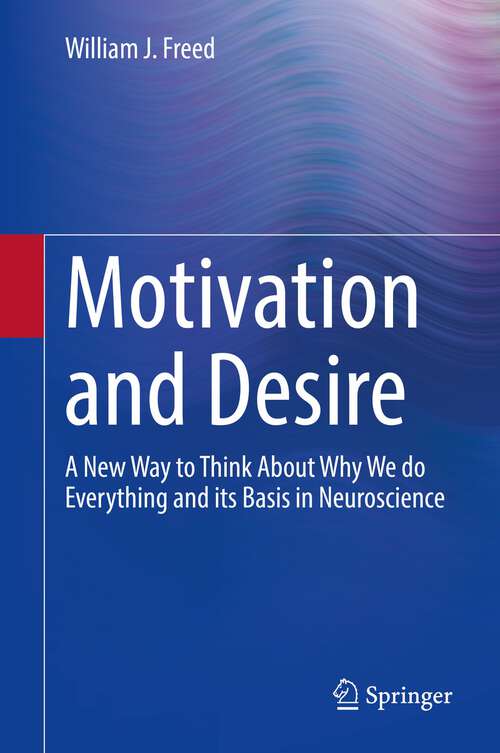 Book cover of Motivation and Desire: A New Way to Think About Why We do Everything and its Basis in Neuroscience (1st ed. 2022)