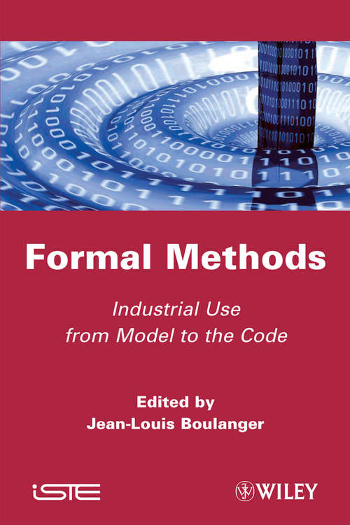 Formal Methods: Industrial Use from Model to the Code (Wiley-iste Ser. #692)