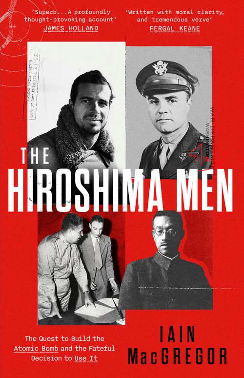 Book cover of The Hiroshima Men: The Quest to Build the Atomic Bomb, and the Fateful Decision to Use It