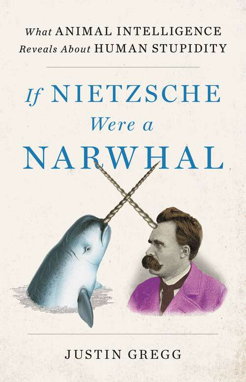 Book cover of If Nietzsche Were a Narwhal: What Animal Intelligence Reveals About Human Stupidity