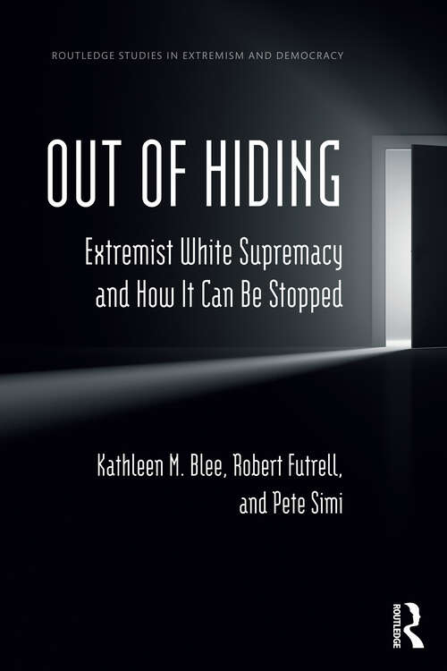 Book cover of Out of Hiding: Extremist White Supremacy and How It Can be Stopped (Routledge Studies in Extremism and Democracy)